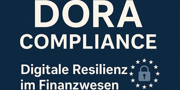 DORA Compliance – Digitale Resilienz im Finanzwesen zuverlässig umsetzen
